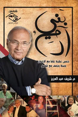 بني آدم خمسة عشر عامًا مع الإخوان وسنة ونصف مع شفيق