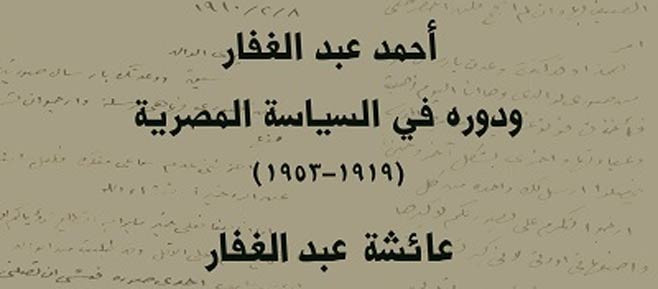 عائشة عبد الغفار تكتب تاريخ جدها السياسي أحمد عبد الغفار